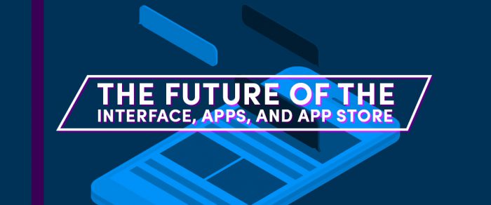 The Future of the Interface, Apps, and App Stores