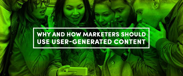 Why and How Marketing Should Use User Generated Content