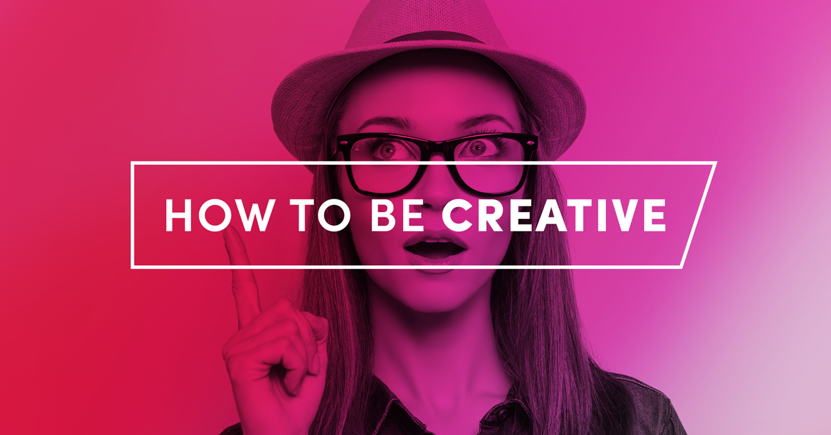 How To Be Creative